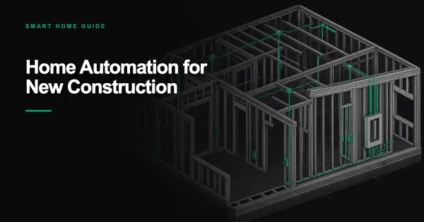 Home Automation for New Construction: Decide Before Walls Close